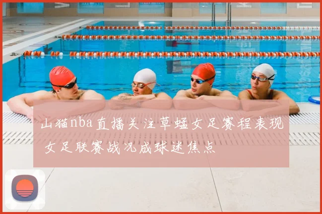 山猫nba直播关注草蜢女足赛程表现 女足联赛战况成球迷焦点